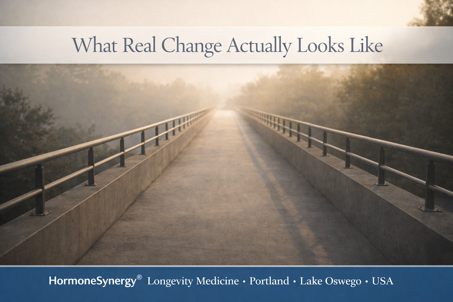 What Real Change Actually Looks Like hero image for HormoneSynergy® Longevity Medicine showing a long bridge in soft morning light representing steady progress, repetition, and sustainable change over time